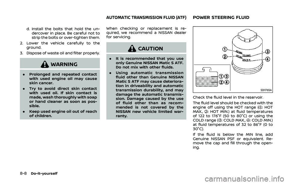 NISSAN 370Z 2020 Owner´s Manual 8-8Do-it-yourself
d. Install the bolts that hold the un-dercover in place. Be careful not to
strip the bolts or over-tighten them.
2. Lower the vehicle carefully to the ground.
3. Dispose of waste oil NISSAN 370Z 2020 Owner´s Manual 8-8Do-it-yourself
d. Install the bolts that hold the un-dercover in place. Be careful not to
strip the bolts or over-tighten them.
2. Lower the vehicle carefully to the ground.
3. Dispose of waste oil