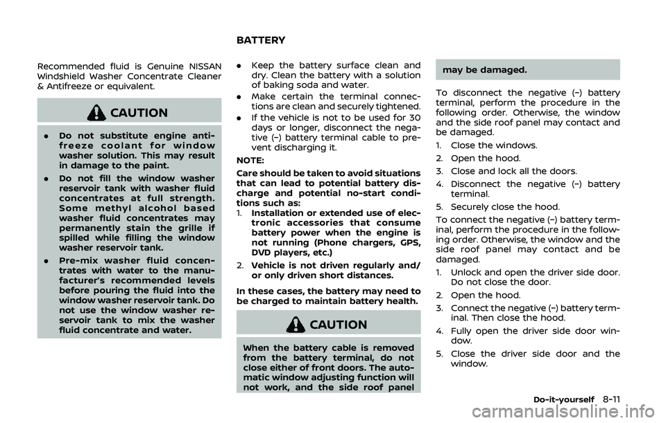 NISSAN 370Z 2020  Owner´s Manual Recommended fluid is Genuine NISSAN
Windshield Washer Concentrate Cleaner
& Antifreeze or equivalent.
CAUTION
.Do not substitute engine anti-
freeze coolant for window
washer solution. This may result