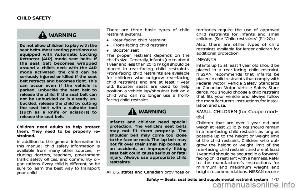 NISSAN 370Z 2020 Owner´s Manual WARNING
Do not allow children to play with the
seat belts. Most seating positions are
equipped with Automatic Locking
Retractor (ALR) mode seat belts. If
the seat belt becomes wrapped
around a child NISSAN 370Z 2020 Owner´s Manual WARNING
Do not allow children to play with the
seat belts. Most seating positions are
equipped with Automatic Locking
Retractor (ALR) mode seat belts. If
the seat belt becomes wrapped
around a child