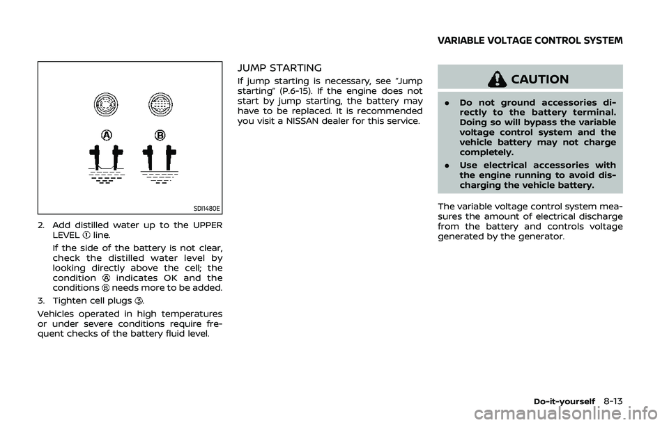 NISSAN 370Z 2020 Owner´s Manual SDI1480E
2. Add distilled water up to the UPPERLEVELline.
If the side of the battery is not clear,
check the distilled water level by
looking directly above the cell; the
condition
indicates OK and th NISSAN 370Z 2020 Owner´s Manual SDI1480E
2. Add distilled water up to the UPPERLEVELline.
If the side of the battery is not clear,
check the distilled water level by
looking directly above the cell; the
condition
indicates OK and th