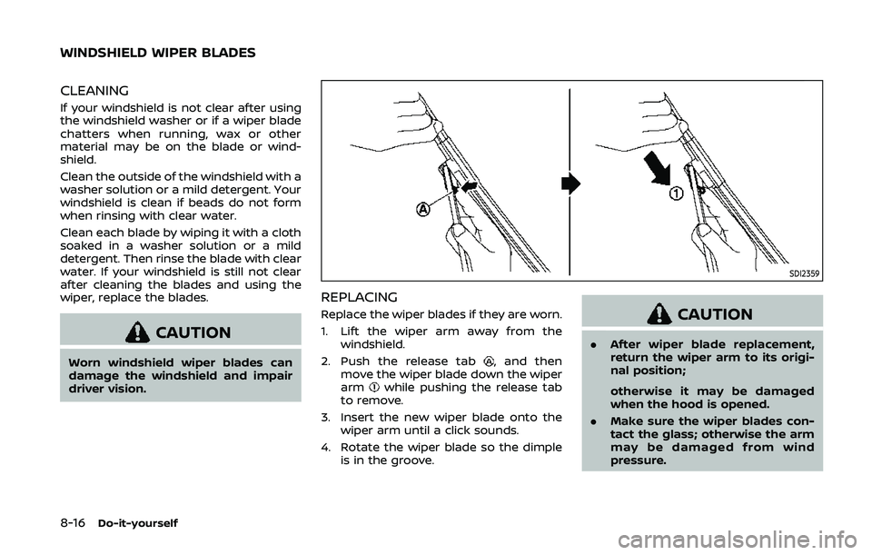 NISSAN 370Z 2020 Owner´s Manual 8-16Do-it-yourself
CLEANING
If your windshield is not clear after using
the windshield washer or if a wiper blade
chatters when running, wax or other
material may be on the blade or wind-
shield.
Clea NISSAN 370Z 2020 Owner´s Manual 8-16Do-it-yourself
CLEANING
If your windshield is not clear after using
the windshield washer or if a wiper blade
chatters when running, wax or other
material may be on the blade or wind-
shield.
Clea