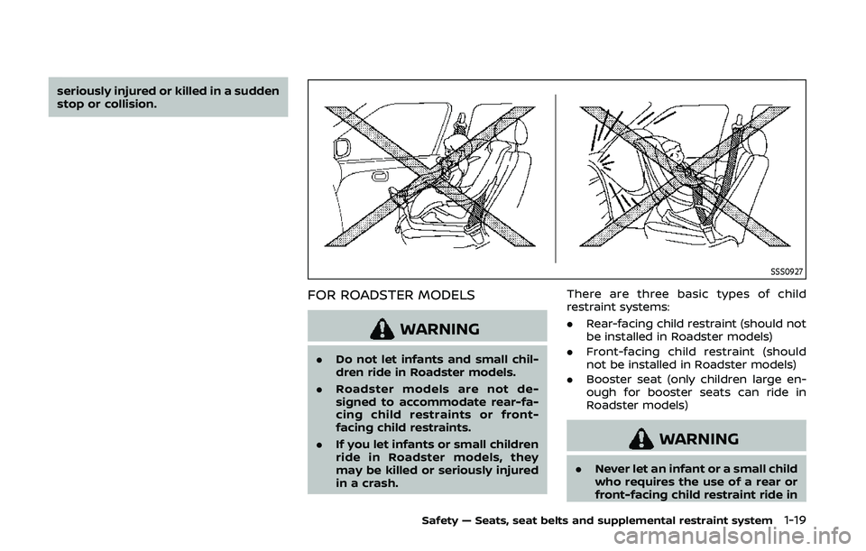 NISSAN 370Z 2020 Owner´s Manual seriously injured or killed in a sudden
stop or collision.
SSS0927
FOR ROADSTER MODELS
WARNING
.Do not let infants and small chil-
dren ride in Roadster models.
. Roadster models are not de-
signed to NISSAN 370Z 2020 Owner´s Manual seriously injured or killed in a sudden
stop or collision.
SSS0927
FOR ROADSTER MODELS
WARNING
.Do not let infants and small chil-
dren ride in Roadster models.
. Roadster models are not de-
signed to