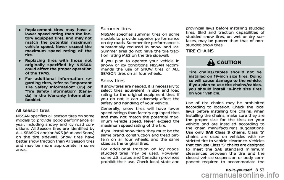 NISSAN 370Z 2020  Owner´s Manual .Replacement tires may have a
lower speed rating than the fac-
tory equipped tires, and may not
match the potential maximum
vehicle speed. Never exceed the
maximum speed rating of the
tire.
. Replacin