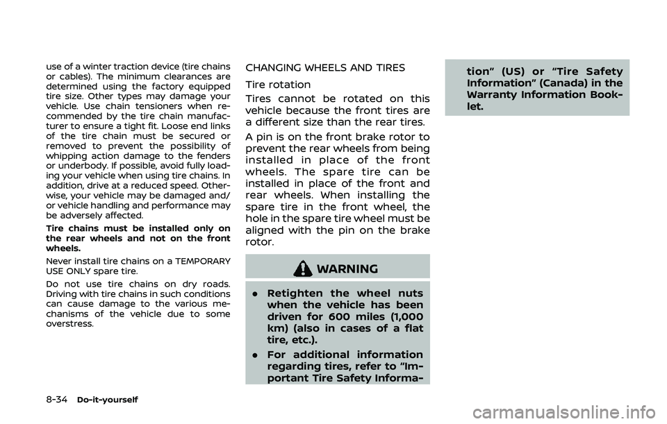 NISSAN 370Z 2020  Owner´s Manual 8-34Do-it-yourself
use of a winter traction device (tire chains
or cables). The minimum clearances are
determined using the factory equipped
tire size. Other types may damage your
vehicle. Use chain t