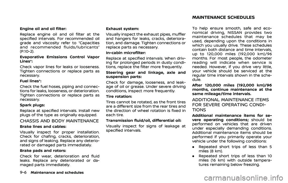 NISSAN 370Z 2020  Owner´s Manual 9-6Maintenance and schedules
Engine oil and oil filter:
Replace engine oil and oil filter at the
specified intervals. For recommended oil
grade and viscosity refer to “Capacities
and recommended flu