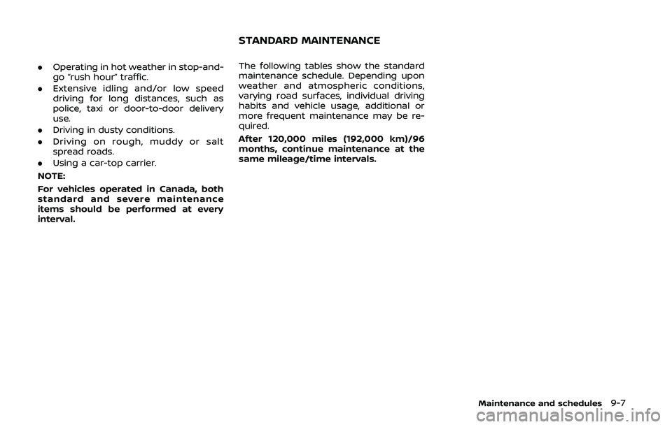 NISSAN 370Z 2020 Owner´s Manual .Operating in hot weather in stop-and-
go “rush hour” traffic.
. Extensive idling and/or low speed
driving for long distances, such as
police, taxi or door-to-door delivery
use.
. Driving in dusty NISSAN 370Z 2020 Owner´s Manual .Operating in hot weather in stop-and-
go “rush hour” traffic.
. Extensive idling and/or low speed
driving for long distances, such as
police, taxi or door-to-door delivery
use.
. Driving in dusty