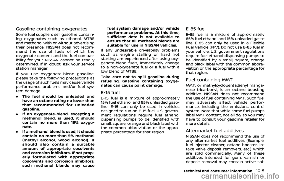 NISSAN 370Z 2020 Owner´s Manual Gasoline containing oxygenates
Some fuel suppliers sell gasoline contain-
ing oxygenates such as ethanol, MTBE
and methanol with or without advertising
their presence. NISSAN does not recom-
mend the NISSAN 370Z 2020 Owner´s Manual Gasoline containing oxygenates
Some fuel suppliers sell gasoline contain-
ing oxygenates such as ethanol, MTBE
and methanol with or without advertising
their presence. NISSAN does not recom-
mend the
