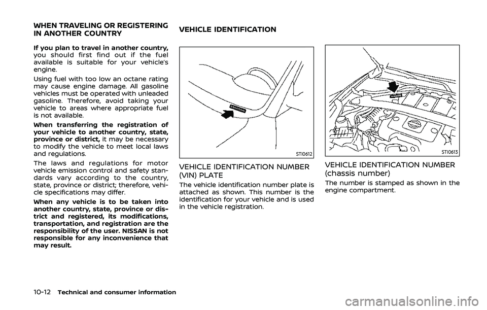 NISSAN 370Z 2020 Owner´s Manual 10-12Technical and consumer information
If you plan to travel in another country,
you should first find out if the fuel
available is suitable for your vehicle’s
engine.
Using fuel with too low an oc NISSAN 370Z 2020 Owner´s Manual 10-12Technical and consumer information
If you plan to travel in another country,
you should first find out if the fuel
available is suitable for your vehicle’s
engine.
Using fuel with too low an oc