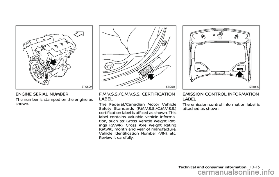 NISSAN 370Z 2020 Owner´s Manual STI0509
ENGINE SERIAL NUMBER
The number is stamped on the engine as
shown.
STI0616
F.M.V.S.S./C.M.V.S.S. CERTIFICATION
LABEL
The Federal/Canadian Motor Vehicle
Safety Standards (F.M.V.S.S./C.M.V.S.S.) NISSAN 370Z 2020 Owner´s Manual STI0509
ENGINE SERIAL NUMBER
The number is stamped on the engine as
shown.
STI0616
F.M.V.S.S./C.M.V.S.S. CERTIFICATION
LABEL
The Federal/Canadian Motor Vehicle
Safety Standards (F.M.V.S.S./C.M.V.S.S.)