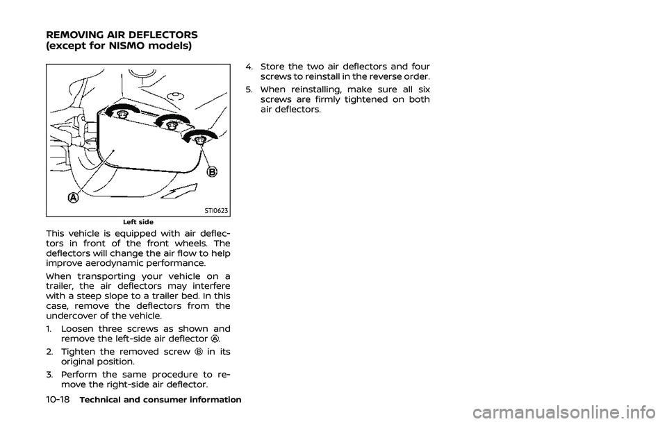 NISSAN 370Z 2020 Owner´s Manual 10-18Technical and consumer information
STI0623Left side
This vehicle is equipped with air deflec-
tors in front of the front wheels. The
deflectors will change the air flow to help
improve aerodynami NISSAN 370Z 2020 Owner´s Manual 10-18Technical and consumer information
STI0623Left side
This vehicle is equipped with air deflec-
tors in front of the front wheels. The
deflectors will change the air flow to help
improve aerodynami