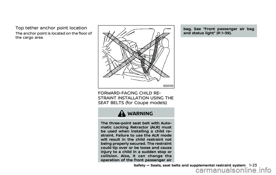 NISSAN 370Z 2020  Owner´s Manual Top tether anchor point location
The anchor point is located on the floor of
the cargo area.
SSS0100
FORWARD-FACING CHILD RE-
STRAINT INSTALLATION USING THE
SEAT BELTS (for Coupe models)
WARNING
The t