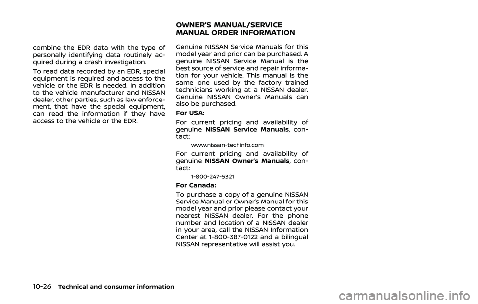 NISSAN 370Z 2020 Owner´s Manual 10-26Technical and consumer information
combine the EDR data with the type of
personally identifying data routinely ac-
quired during a crash investigation.
To read data recorded by an EDR, special
eq NISSAN 370Z 2020 Owner´s Manual 10-26Technical and consumer information
combine the EDR data with the type of
personally identifying data routinely ac-
quired during a crash investigation.
To read data recorded by an EDR, special
eq