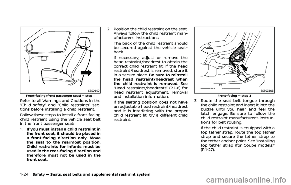 NISSAN 370Z 2020  Owner´s Manual 1-24Safety — Seats, seat belts and supplemental restraint system
SSS0640Front-facing (front passenger seat) — step 1
Refer to all Warnings and Cautions in the
“Child safety” and “Child restr