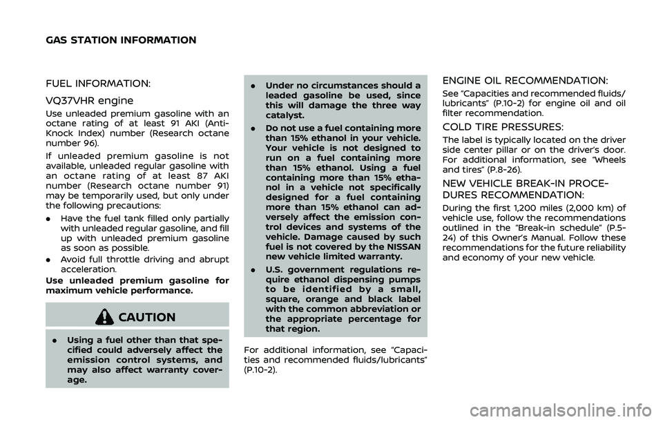 NISSAN 370Z 2020  Owner´s Manual FUEL INFORMATION:
VQ37VHR engine
Use unleaded premium gasoline with an
octane rating of at least 91 AKI (Anti-
Knock Index) number (Research octane
number 96).
If unleaded premium gasoline is not
avai