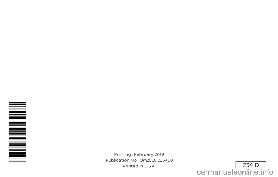 NISSAN 370Z 2020 Owner´s Manual 2020 370Z
OWNER’S MANUAL
and MAINTENANCE INFORMATION
For your safety, read carefully and keep in this vehicle.
2020 NISSAN 370z Z34-D
Z34-D
Printing : February 2019
Publication No.:
Printed i NISSAN 370Z 2020 Owner´s Manual 2020 370Z
OWNER’S MANUAL
and MAINTENANCE INFORMATION
For your safety, read carefully and keep in this vehicle.
2020 NISSAN 370z Z34-D
Z34-D
Printing : February 2019
Publication No.:
Printed i