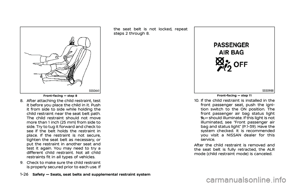 NISSAN 370Z 2020 Owner´s Manual 1-26Safety — Seats, seat belts and supplemental restraint system
SSS0641Front-facing — step 8
8. After attaching the child restraint, testit before you place the child in it. Push
it from side to NISSAN 370Z 2020 Owner´s Manual 1-26Safety — Seats, seat belts and supplemental restraint system
SSS0641Front-facing — step 8
8. After attaching the child restraint, testit before you place the child in it. Push
it from side to