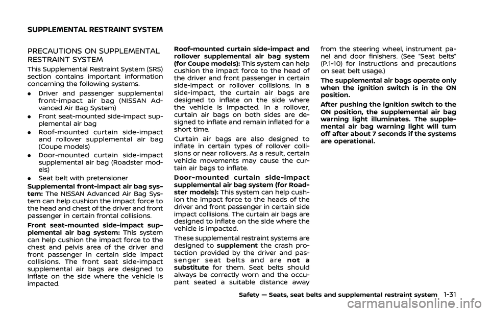 NISSAN 370Z 2020  Owner´s Manual PRECAUTIONS ON SUPPLEMENTAL
RESTRAINT SYSTEM
This Supplemental Restraint System (SRS)
section contains important information
concerning the following systems.
.Driver and passenger supplemental
front-