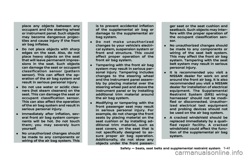 NISSAN 370Z 2020  Owner´s Manual place any objects between any
occupant and the steering wheel
or instrument panel. Such objects
may become dangerous projec-
tiles and cause injury if the front
air bag inflates.
. Do not place object