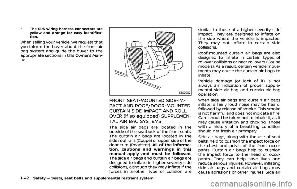 NISSAN 370Z 2020 Owner´s Manual 1-42Safety — Seats, seat belts and supplemental restraint system
*The SRS wiring harness connectors are
yellow and orange for easy identifica-
tion.
When selling your vehicle, we request that
you in NISSAN 370Z 2020 Owner´s Manual 1-42Safety — Seats, seat belts and supplemental restraint system
*The SRS wiring harness connectors are
yellow and orange for easy identifica-
tion.
When selling your vehicle, we request that
you in