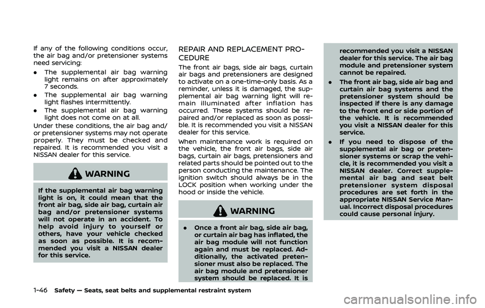 NISSAN 370Z 2020  Owner´s Manual 1-46Safety — Seats, seat belts and supplemental restraint system
If any of the following conditions occur,
the air bag and/or pretensioner systems
need servicing:
.The supplemental air bag warning
l