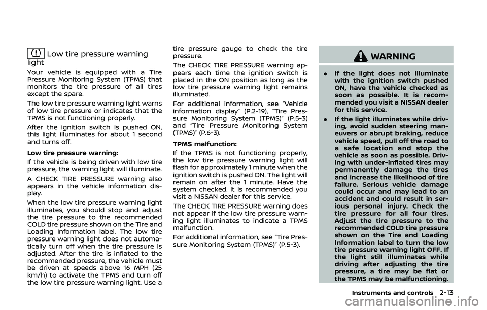 NISSAN 370Z 2020  Owner´s Manual Low tire pressure warning
light
Your vehicle is equipped with a Tire
Pressure Monitoring System (TPMS) that
monitors the tire pressure of all tires
except the spare.
The low tire pressure warning ligh