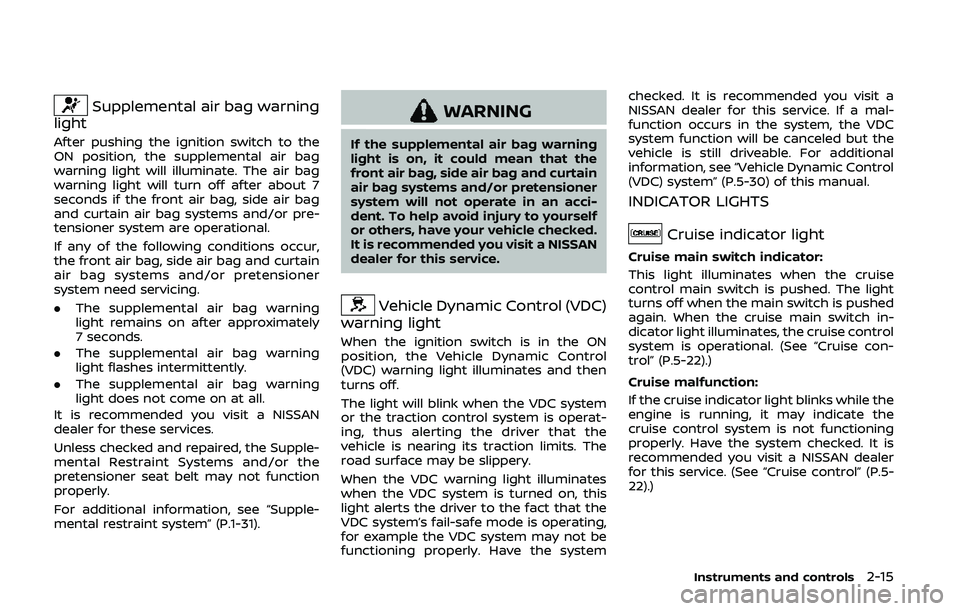 NISSAN 370Z 2020  Owner´s Manual Supplemental air bag warning
light
After pushing the ignition switch to the
ON position, the supplemental air bag
warning light will illuminate. The air bag
warning light will turn off after about 7
s