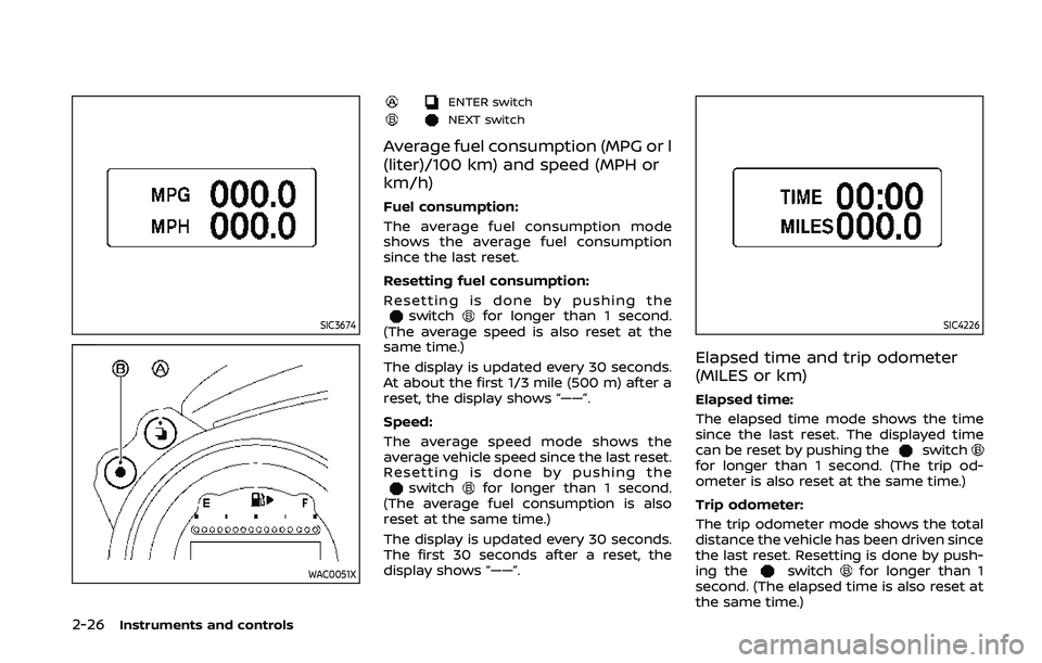 NISSAN 370Z 2020 Owner´s Manual 2-26Instruments and controls
SIC3674
WAC0051X
ENTER switch
NEXT switch
Average fuel consumption (MPG or l
(liter)/100 km) and speed (MPH or
km/h)
Fuel consumption:
The average fuel consumption mode
sh NISSAN 370Z 2020 Owner´s Manual 2-26Instruments and controls
SIC3674
WAC0051X
ENTER switch
NEXT switch
Average fuel consumption (MPG or l
(liter)/100 km) and speed (MPH or
km/h)
Fuel consumption:
The average fuel consumption mode
sh