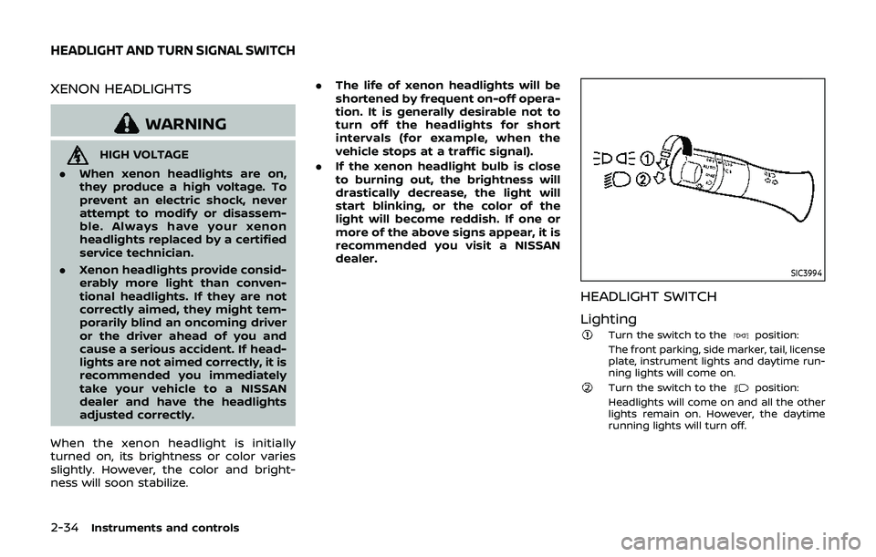 NISSAN 370Z 2019  Owner´s Manual 2-34Instruments and controls
XENON HEADLIGHTS
WARNING
HIGH VOLTAGE
. When xenon headlights are on,
they produce a high voltage. To
prevent an electric shock, never
attempt to modify or disassem-
ble. 