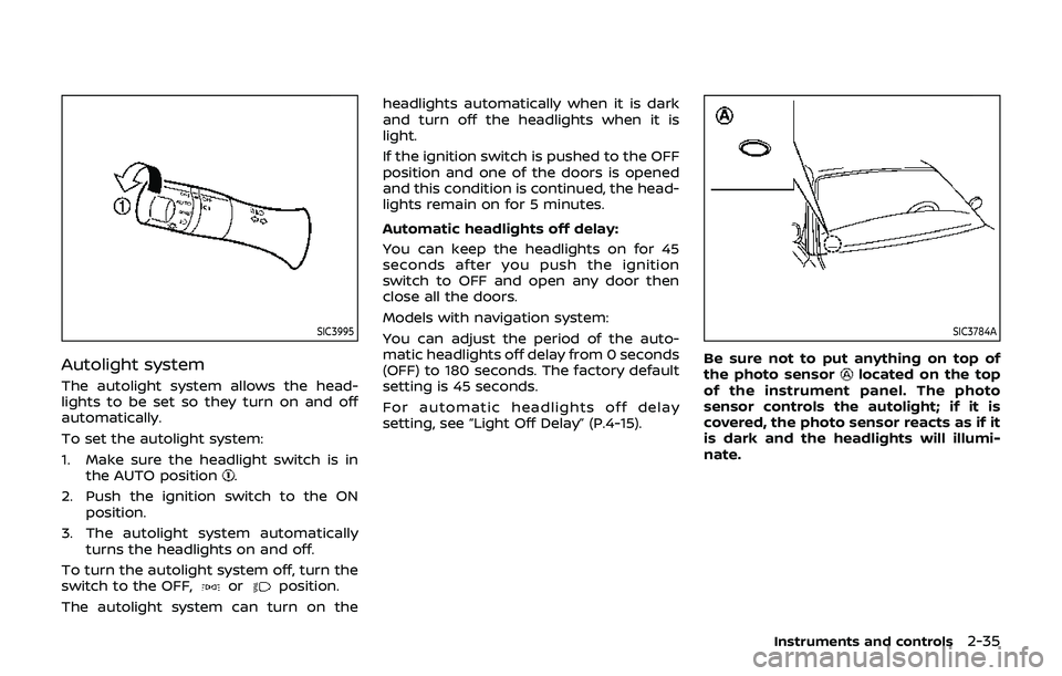 NISSAN 370Z 2019 Owner´s Manual SIC3995
Autolight system
The autolight system allows the head-
lights to be set so they turn on and off
automatically.
To set the autolight system:
1. Make sure the headlight switch is inthe AUTO posi NISSAN 370Z 2019 Owner´s Manual SIC3995
Autolight system
The autolight system allows the head-
lights to be set so they turn on and off
automatically.
To set the autolight system:
1. Make sure the headlight switch is inthe AUTO posi