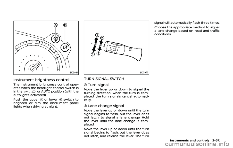 NISSAN 370Z 2019 Owner´s Manual SIC3981
Instrument brightness control
The instrument brightness control oper-
ates when the headlight control switch is
in the
,or AUTO position (with the
autolights activated).
Push the upper
or lowe NISSAN 370Z 2019 Owner´s Manual SIC3981
Instrument brightness control
The instrument brightness control oper-
ates when the headlight control switch is
in the
,or AUTO position (with the
autolights activated).
Push the upper
or lowe