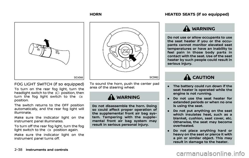 NISSAN 370Z 2019 Owner´s Manual 2-38Instruments and controls
SIC4066
FOG LIGHT SWITCH (if so equipped)
To turn on the rear fog light, turn the
headlight switch to theposition, then
turn the fog light switch to the
position.
The swit NISSAN 370Z 2019 Owner´s Manual 2-38Instruments and controls
SIC4066
FOG LIGHT SWITCH (if so equipped)
To turn on the rear fog light, turn the
headlight switch to theposition, then
turn the fog light switch to the
position.
The swit