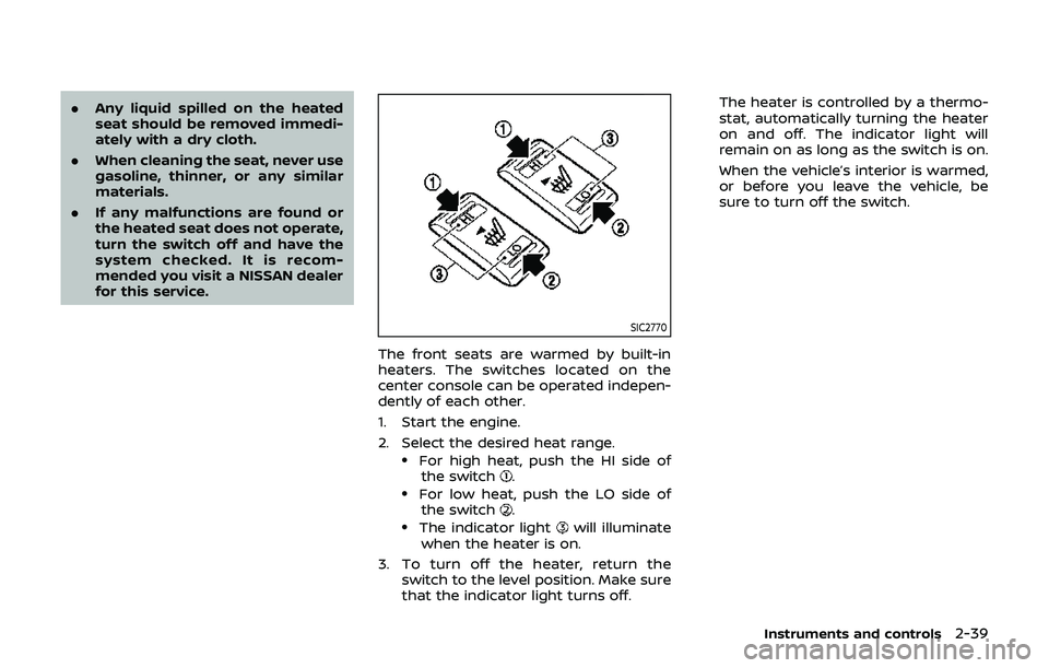 NISSAN 370Z 2019 Owner´s Manual .Any liquid spilled on the heated
seat should be removed immedi-
ately with a dry cloth.
. When cleaning the seat, never use
gasoline, thinner, or any similar
materials.
. If any malfunctions are foun NISSAN 370Z 2019 Owner´s Manual .Any liquid spilled on the heated
seat should be removed immedi-
ately with a dry cloth.
. When cleaning the seat, never use
gasoline, thinner, or any similar
materials.
. If any malfunctions are foun