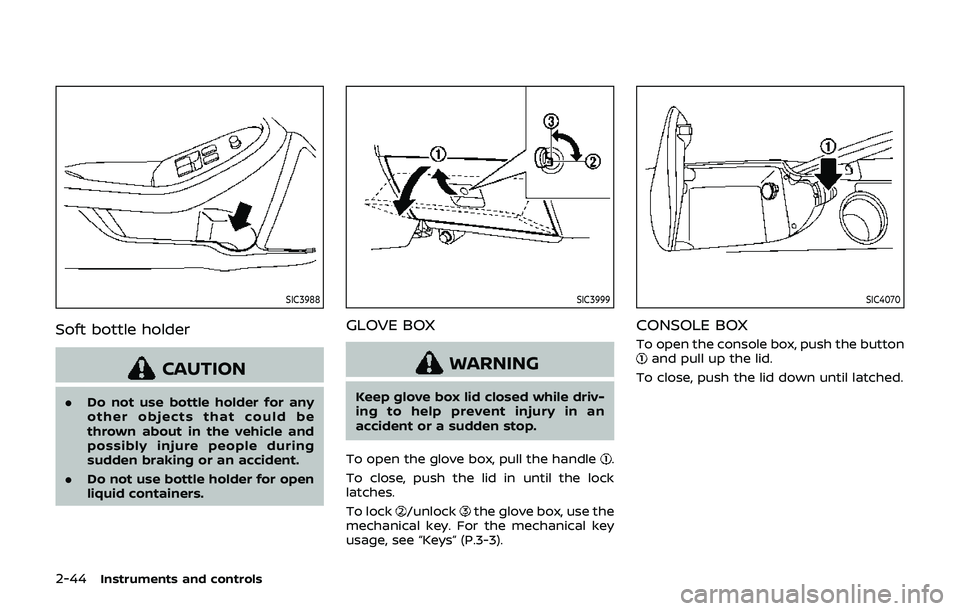 NISSAN 370Z 2019  Owner´s Manual 2-44Instruments and controls
SIC3988
Soft bottle holder
CAUTION
.Do not use bottle holder for any
other objects that could be
thrown about in the vehicle and
possibly injure people during
sudden braki