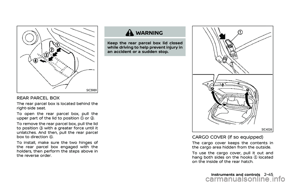 NISSAN 370Z 2019  Owner´s Manual SIC3989
REAR PARCEL BOX
The rear parcel box is located behind the
right-side seat.
To open the rear parcel box, pull the
upper part of the lid to position
or.
To remove the rear parcel box, pull the l