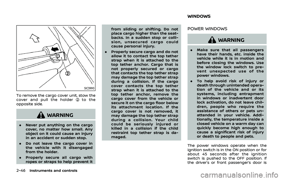 NISSAN 370Z 2019  Owner´s Manual 2-46Instruments and controls
SIC3990
To remove the cargo cover unit, stow the
cover and pull the holderto the
opposite side.
WARNING
. Never put anything on the cargo
cover, no matter how small. Any
o