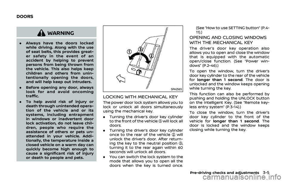 NISSAN 370Z 2019  Owner´s Manual WARNING
.Always have the doors locked
while driving. Along with the use
of seat belts, this provides great-
er safety in the event of an
accident by helping to prevent
persons from being thrown from
t