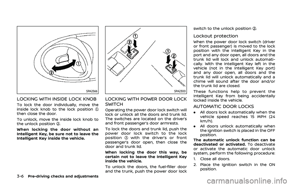 NISSAN 370Z 2019 Owner´s Manual 3-6Pre-driving checks and adjustments
SPA2566
LOCKING WITH INSIDE LOCK KNOB
To lock the door individually, move the
inside lock knob to the lock position
then close the door.
To unlock, move the insid NISSAN 370Z 2019 Owner´s Manual 3-6Pre-driving checks and adjustments
SPA2566
LOCKING WITH INSIDE LOCK KNOB
To lock the door individually, move the
inside lock knob to the lock position
then close the door.
To unlock, move the insid