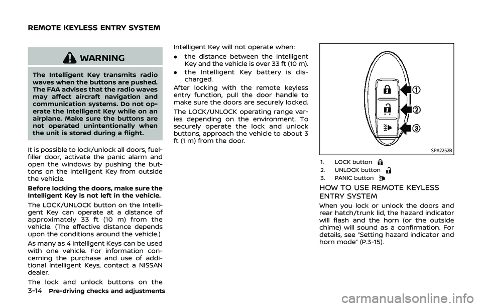 NISSAN 370Z 2019 Owner´s Manual 3-14Pre-driving checks and adjustments
WARNING
The Intelligent Key transmits radio
waves when the buttons are pushed.
The FAA advises that the radio waves
may affect aircraft navigation and
communicat NISSAN 370Z 2019 Owner´s Manual 3-14Pre-driving checks and adjustments
WARNING
The Intelligent Key transmits radio
waves when the buttons are pushed.
The FAA advises that the radio waves
may affect aircraft navigation and
communicat
