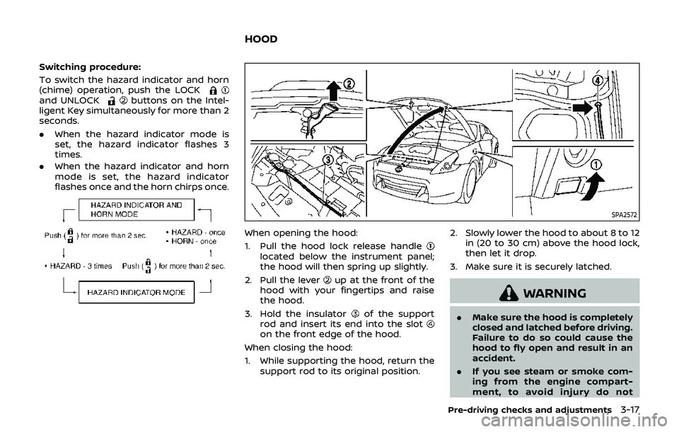 NISSAN 370Z 2019  Owner´s Manual Switching procedure:
To switch the hazard indicator and horn
(chime) operation, push the LOCK
and UNLOCKbuttons on the Intel-
ligent Key simultaneously for more than 2
seconds.
. When the hazard indic