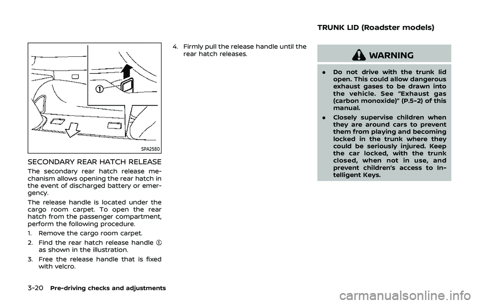 NISSAN 370Z 2019 Owner´s Manual 3-20Pre-driving checks and adjustments
SPA2580
SECONDARY REAR HATCH RELEASE
The secondary rear hatch release me-
chanism allows opening the rear hatch in
the event of discharged battery or emer-
gency NISSAN 370Z 2019 Owner´s Manual 3-20Pre-driving checks and adjustments
SPA2580
SECONDARY REAR HATCH RELEASE
The secondary rear hatch release me-
chanism allows opening the rear hatch in
the event of discharged battery or emer-
gency