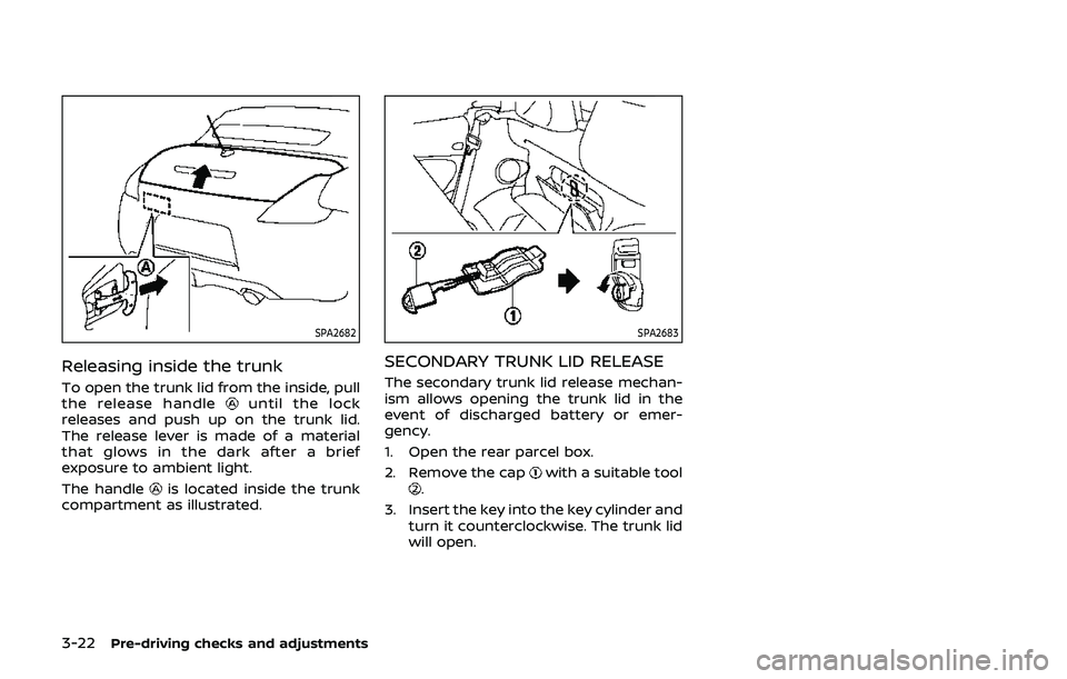 NISSAN 370Z 2019 Owner´s Manual 3-22Pre-driving checks and adjustments
SPA2682
Releasing inside the trunk
To open the trunk lid from the inside, pull
the release handleuntil the lock
releases and push up on the trunk lid.
The releas NISSAN 370Z 2019 Owner´s Manual 3-22Pre-driving checks and adjustments
SPA2682
Releasing inside the trunk
To open the trunk lid from the inside, pull
the release handleuntil the lock
releases and push up on the trunk lid.
The releas