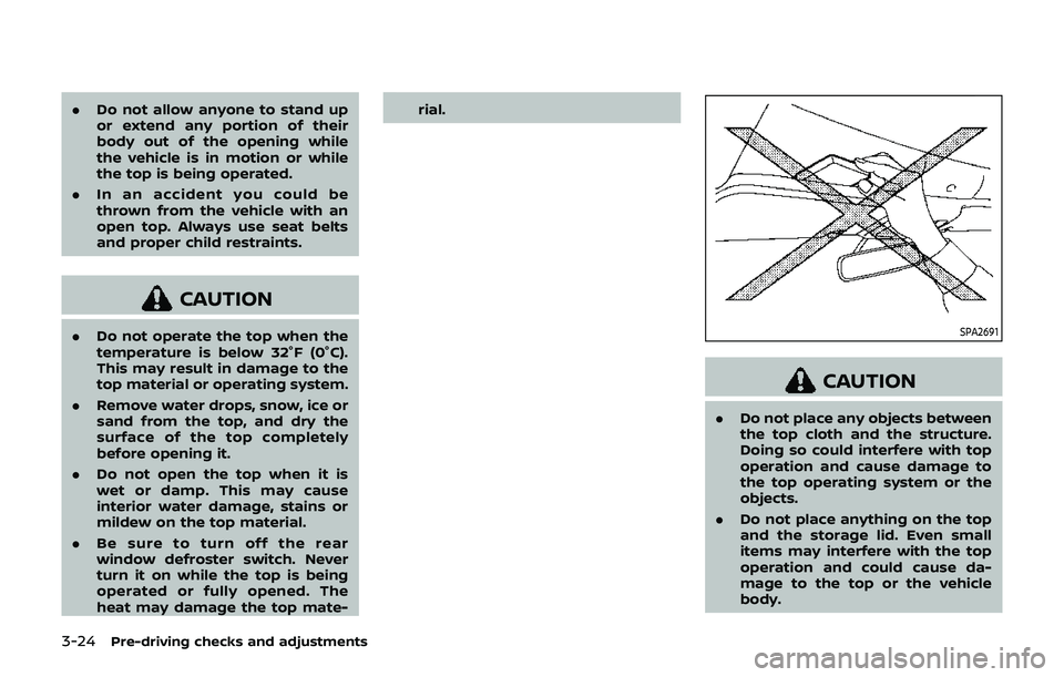 NISSAN 370Z 2019  Owner´s Manual 3-24Pre-driving checks and adjustments
.Do not allow anyone to stand up
or extend any portion of their
body out of the opening while
the vehicle is in motion or while
the top is being operated.
. In a