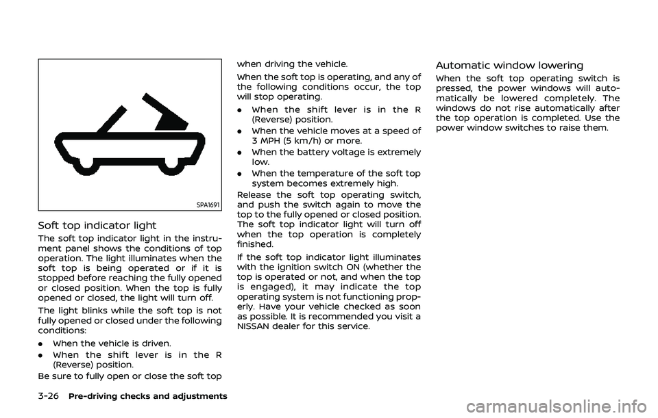 NISSAN 370Z 2019  Owner´s Manual 3-26Pre-driving checks and adjustments
SPA1691
Soft top indicator light
The soft top indicator light in the instru-
ment panel shows the conditions of top
operation. The light illuminates when the
sof