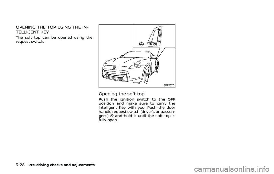 NISSAN 370Z 2019  Owner´s Manual 3-28Pre-driving checks and adjustments
OPENING THE TOP USING THE IN-
TELLIGENT KEY
The soft top can be opened using the
request switch.
SPA2570
Opening the soft top
Push the ignition switch to the OFF