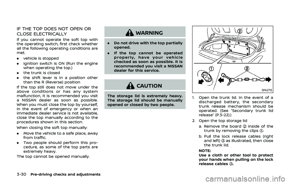 NISSAN 370Z 2019  Owner´s Manual 3-30Pre-driving checks and adjustments
IF THE TOP DOES NOT OPEN OR
CLOSE ELECTRICALLY
If you cannot operate the soft top with
the operating switch, first check whether
all the following operating cond