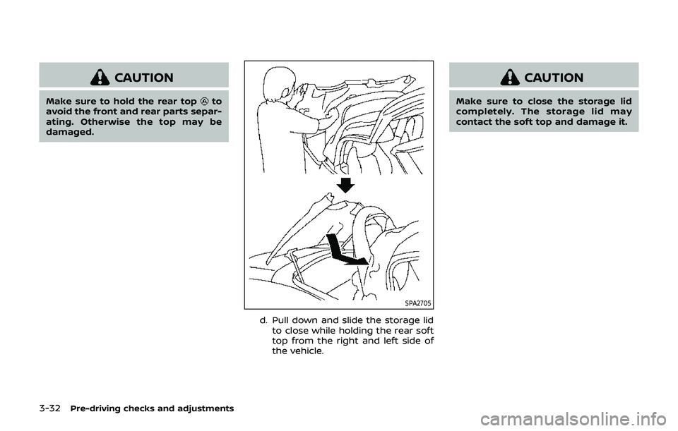 NISSAN 370Z 2019  Owner´s Manual 3-32Pre-driving checks and adjustments
CAUTION
Make sure to hold the rear topto
avoid the front and rear parts separ-
ating. Otherwise the top may be
damaged.
SPA2705
d. Pull down and slide the storag