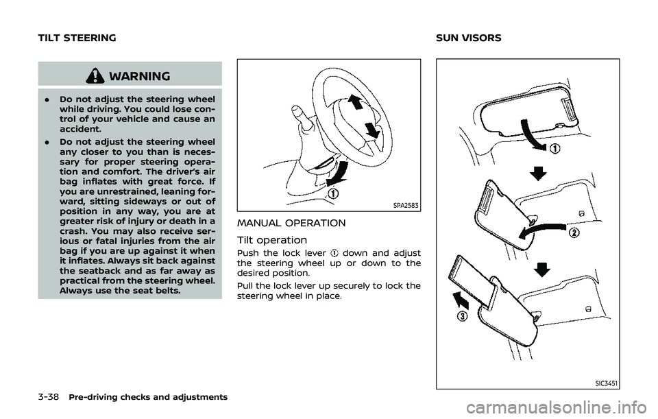 NISSAN 370Z 2019  Owner´s Manual 3-38Pre-driving checks and adjustments
WARNING
.Do not adjust the steering wheel
while driving. You could lose con-
trol of your vehicle and cause an
accident.
. Do not adjust the steering wheel
any c