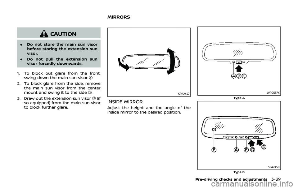NISSAN 370Z 2019  Owner´s Manual CAUTION
.Do not store the main sun visor
before storing the extension sun
visor.
. Do not pull the extension sun
visor forcedly downwards.
1. To block out glare from the front, swing down the main sun