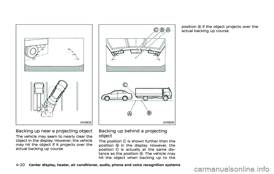 NISSAN 370Z 2019  Owner´s Manual 4-20Center display, heater, air conditioner, audio, phone and voice recognition systems
JVH1862X
Backing up near a projecting object
The vehicle may seem to nearly clear the
object in the display. How