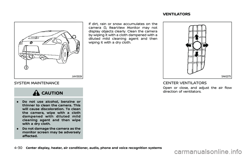 NISSAN 370Z 2019 Owner´s Manual 4-30Center display, heater, air conditioner, audio, phone and voice recognition systems
JVH1353X
SYSTEM MAINTENANCE
CAUTION
.Do not use alcohol, benzine or
thinner to clean the camera. This
will cause NISSAN 370Z 2019 Owner´s Manual 4-30Center display, heater, air conditioner, audio, phone and voice recognition systems
JVH1353X
SYSTEM MAINTENANCE
CAUTION
.Do not use alcohol, benzine or
thinner to clean the camera. This
will cause